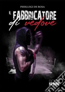 Il fabbricatore di vedove. E-book. Formato EPUB ebook di Pierluigi De Rosa