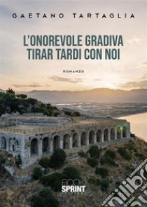 L’onorevole gradiva tirar tardi con noi. E-book. Formato EPUB ebook di Gaetano Tartaglia