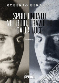 Sprofondato nel buio, travolto dalla luce. E-book. Formato EPUB ebook