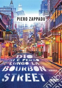 Dio si è perso lungo la Bourbon Street. E-book. Formato EPUB ebook di Piero Zappadu