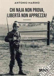 Chi naja non prova, libertà non apprezza!. E-book. Formato EPUB ebook di Antonio Marino