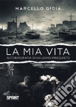 La mia vita - Autobiografia di un uomo irrequieto. E-book. Formato EPUB