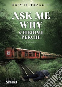 Ask me why. E-book. Formato EPUB ebook di Oreste Borgatti