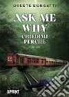 Ask me why. E-book. Formato EPUB ebook di Oreste Borgatti