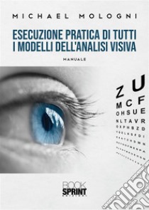 Esecuzione pratica di tutti i modelli dell’analisi visiva. E-book. Formato PDF ebook di Michael Mologni