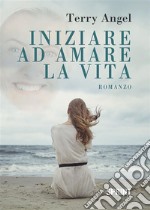 Iniziare ad amare la vita. E-book. Formato EPUB ebook