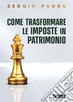 Come trasformare le imposte in patrimonio. E-book. Formato EPUB