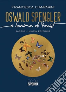 Oswald Spengler e l’anima di Faust. E-book. Formato EPUB ebook di Francesca Cianfarini