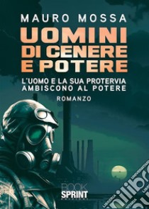 Uomini di cenere e potere. E-book. Formato EPUB ebook di Mauro Mossa