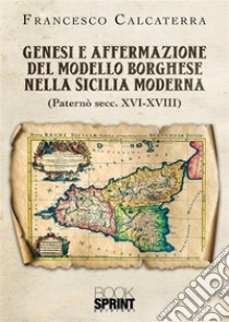 Genesi e affermazione del modello borghese nella Sicilia moderna. E-book. Formato EPUB ebook di Francesco Calcaterra