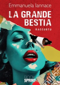 La grande bestia. E-book. Formato EPUB ebook di Emmanuela Iannace