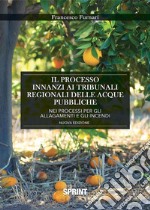 Il processo innanzi ai tribunali regionali delle acque pubbliche nei processi per gli allagamenti e gli incendi (nuova edizione). E-book. Formato EPUB ebook