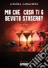 Ma che cosa ti 6 bevuto stasera?. E-book. Formato EPUB ebook di Andrea Cavagnero