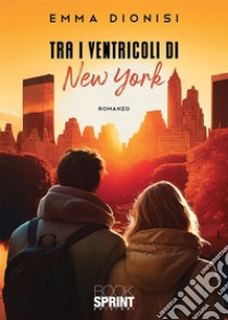 Tra i ventricoli di New York. E-book. Formato EPUB ebook di Emma Dionisi