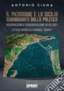 Il Meridione e la Sicilia abbandonati dalla politica. E-book. Formato EPUB ebook di Antonio Ciuna