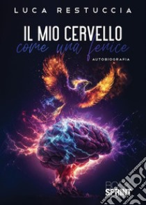 Il mio cervello come una fenice. E-book. Formato EPUB ebook di Luca Restuccia