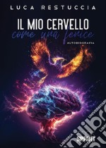 Il mio cervello come una fenice. E-book. Formato EPUB ebook