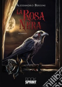 La rosa nera. E-book. Formato EPUB ebook di Alessandro Bersini