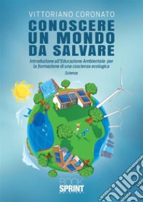 Conoscere un mondo da salvare. E-book. Formato EPUB ebook di Vittoriano Coronato