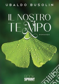 Il nostro tempo. E-book. Formato EPUB ebook di Ubaldo Busolin