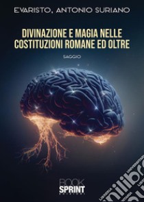 Divinazione e magia nelle Costituzioni romane e oltre. E-book. Formato EPUB ebook di Evaristo Antonio Suriano