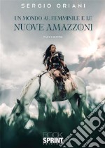 Un mondo al femminile e le nuove Amazzoni. E-book. Formato EPUB