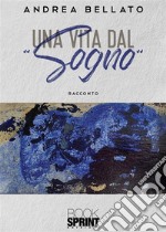 Una vita dal “Sogno”. E-book. Formato EPUB ebook