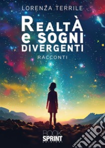 Realtà e sogni divergenti. E-book. Formato EPUB ebook di Lorenza Terrile