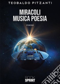 Miracoli musica poesia. E-book. Formato EPUB ebook di Teobaldo Pitzanti