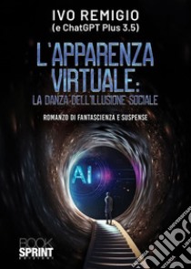 L’apparenza virtuale: La danza dell’illusione sociale. E-book. Formato EPUB ebook di Ivo Remigio