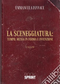 La sceneggiatura: tempo, messa in forma e invenzione. E-book. Formato PDF ebook di Emmanuela Iannace