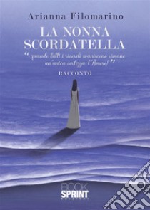 La nonna scordatella. E-book. Formato EPUB ebook di Arianna Filomarino