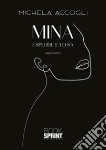 Mina esplode e lo sa. E-book. Formato EPUB ebook di Michela Accogli