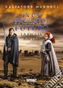 In un passato futuro - La figlia rapita. E-book. Formato EPUB ebook di Salvatore Musmeci