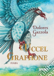 L’Uccel Graffione. E-book. Formato PDF ebook di Dolores Gazzola