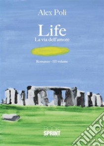 LIFE - La via dell’amore. E-book. Formato EPUB ebook di Alex Poli