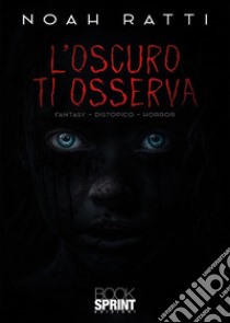 L’Oscuro ti osserva. E-book. Formato EPUB ebook di Noah Ratti