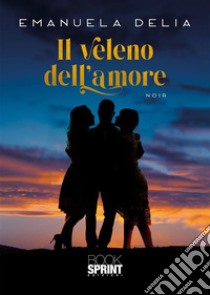 Il veleno dell’amore. E-book. Formato EPUB ebook di Emanuela Delia