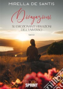 Divagazioni su emozionanti vibrazioni dell’Universo. E-book. Formato EPUB ebook di Mirella De Santis