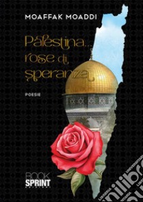 Palestina… rose di speranza. E-book. Formato EPUB ebook di Mowaffaq Moaddi