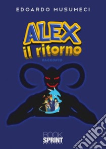 Alex il ritorno. E-book. Formato EPUB ebook di Edoardo Musumeci