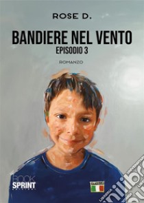 Bandiere nel vento - Episodio 3. E-book. Formato EPUB ebook di Rose D.