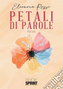 Petali di parole. E-book. Formato EPUB ebook di Eleonora Rossi