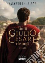 Vita di Giulio Cesare e le mogli. E-book. Formato EPUB ebook