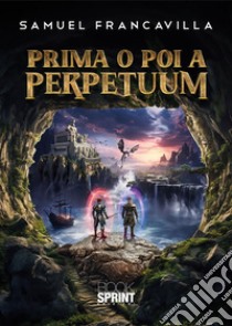 Prima o poi a Perpetuum. E-book. Formato EPUB ebook di Samuel Francavilla