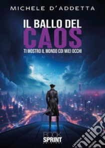 Il ballo del caos - Ti mostro il mondo coi miei occhi. E-book. Formato EPUB ebook di Michele D’Addetta