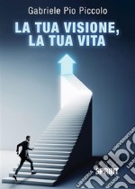 La Tua visione, la Tua vita. E-book. Formato EPUB ebook