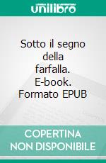 Sotto il segno della farfalla. E-book. Formato EPUB ebook