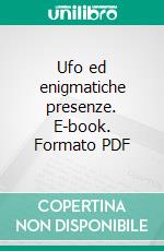 Ufo ed enigmatiche presenze. E-book. Formato PDF ebook