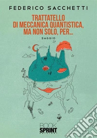 Trattatello di meccanica quantistica, ma non solo, per…. E-book. Formato EPUB ebook
